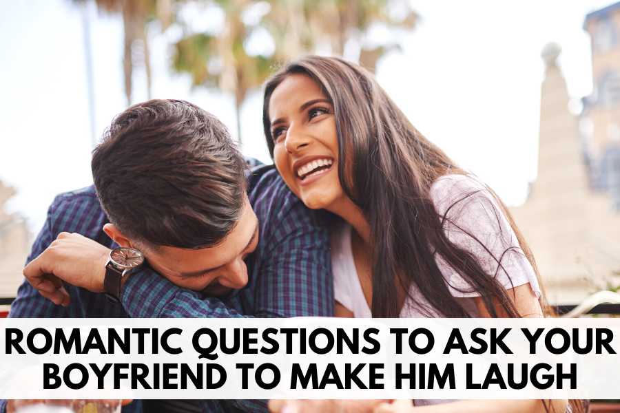romantic questions to ask your boyfriend to make him laugh