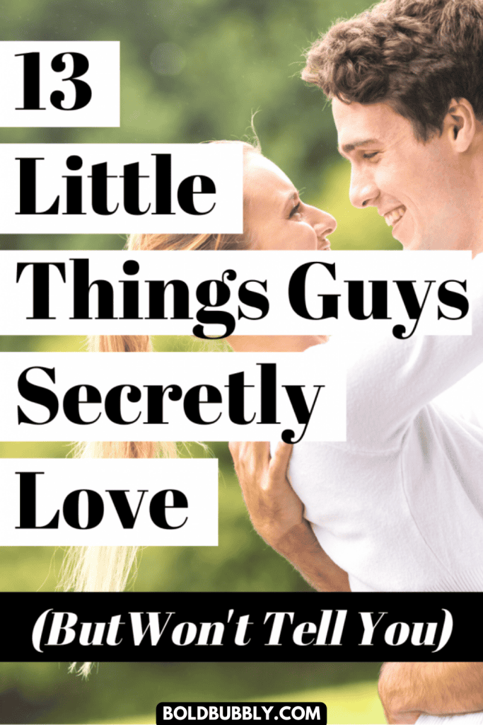 13 Little Things Guys Secretly Love But Wont Tell You Bold And Bubbly 