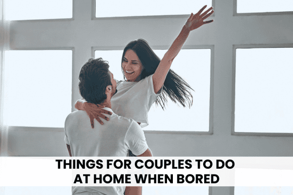29 Fun Things For Couples To Do At Home When Bored - Bold & Bubbly